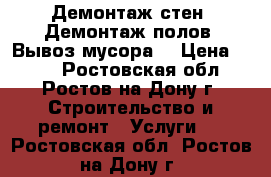  Демонтаж стен. Демонтаж полов. Вывоз мусора. › Цена ­ 100 - Ростовская обл., Ростов-на-Дону г. Строительство и ремонт » Услуги   . Ростовская обл.,Ростов-на-Дону г.